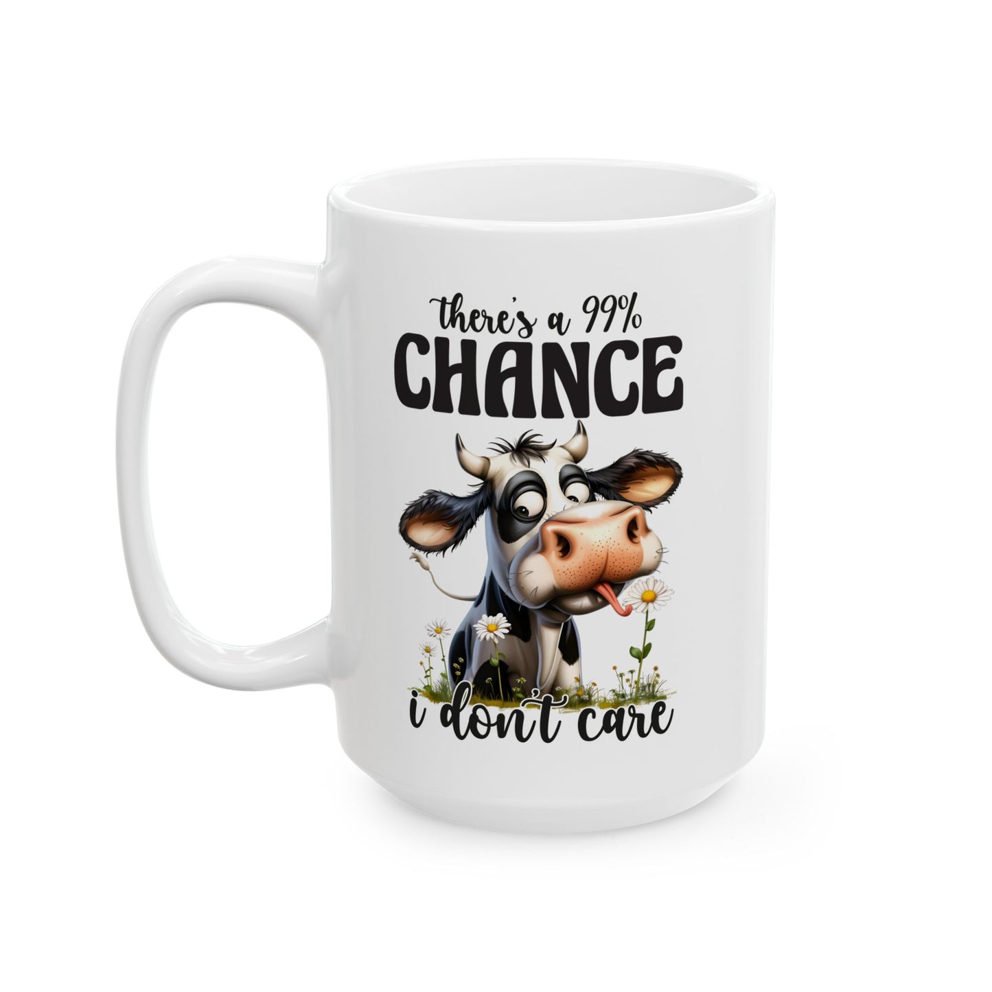 Ceramic Mug — 99% Chance I Don't Care  (11oz/15oz)