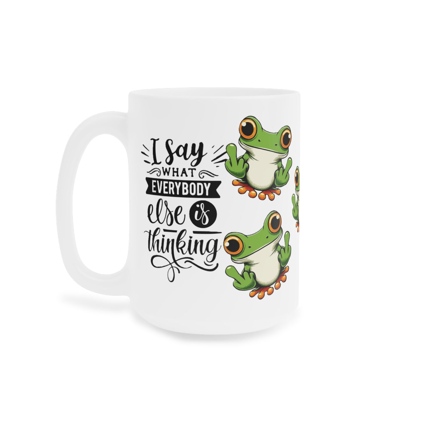 Frog Mug "I Say What Everybody Else Is Thinking" – Funny Novelty Coffee Cup