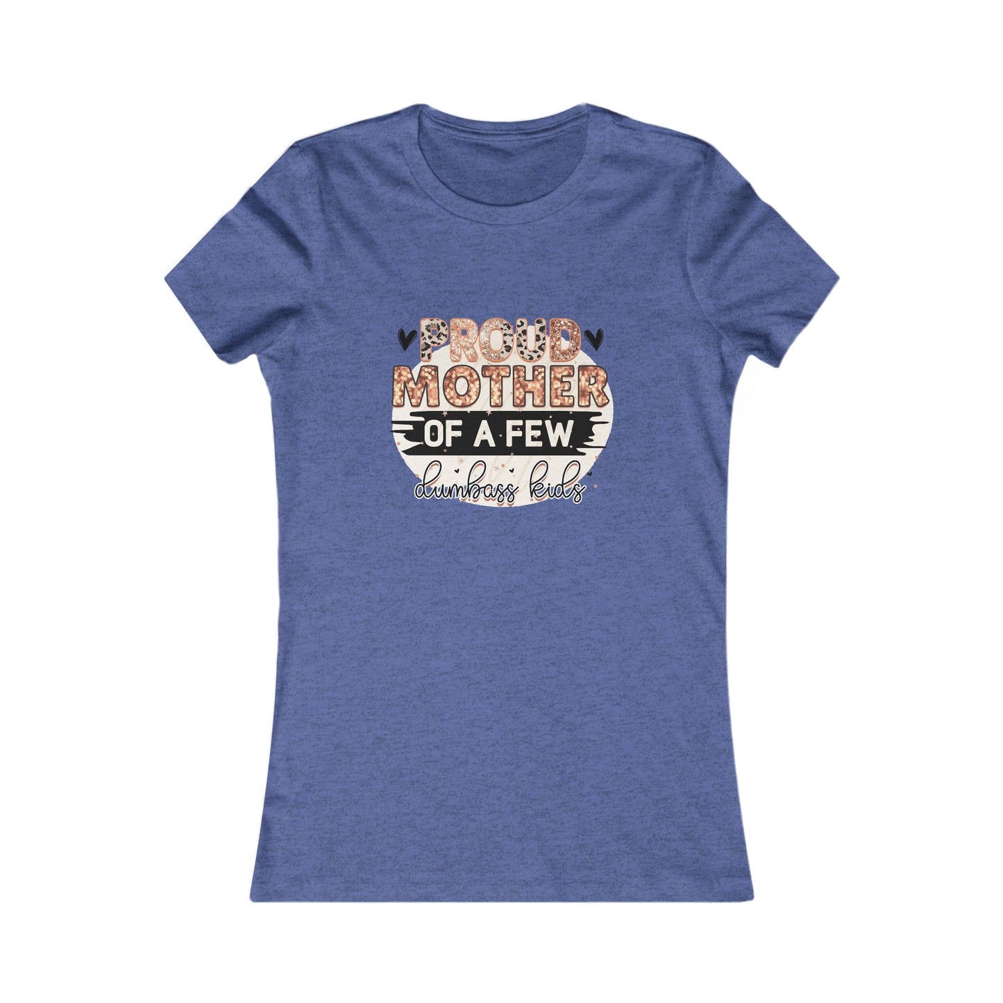 Proud Mother of a Few Dumbass Kids — Women's Tee