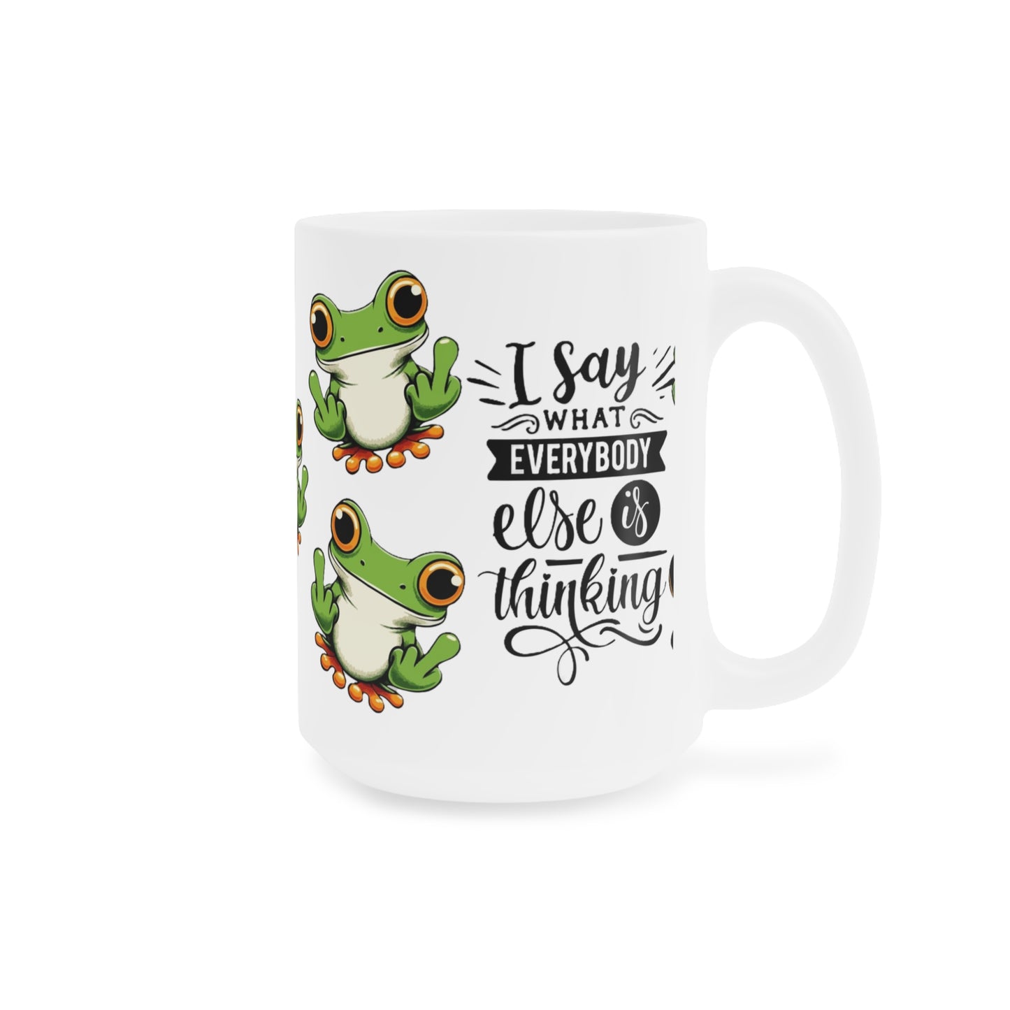 Frog Mug "I Say What Everybody Else Is Thinking" – Funny Novelty Coffee Cup